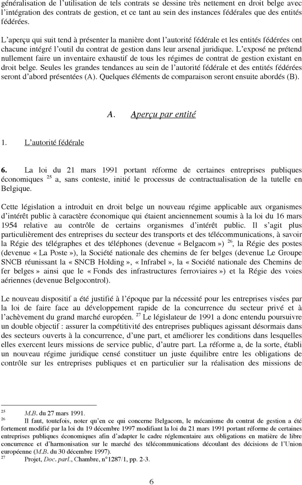 L exposé ne prétend nullement faire un inventaire exhaustif de tous les régimes de contrat de gestion existant en droit belge.