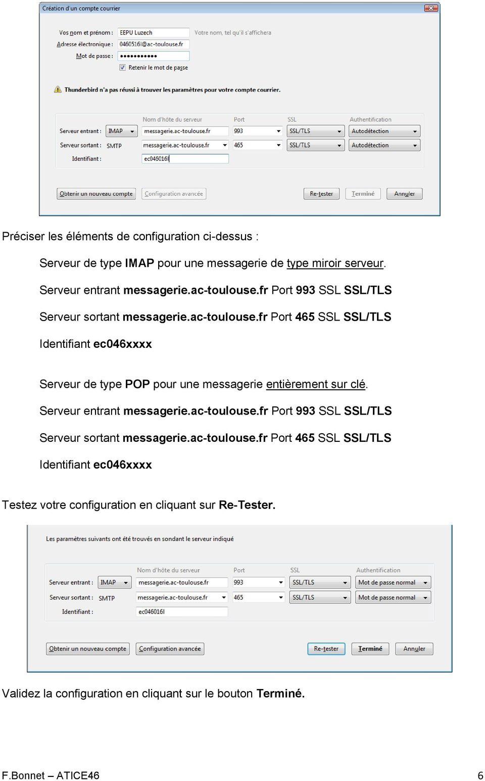Serveur entrant messagerie.ac-toulouse.fr Port 993 SSL SSL/TLS Serveur sortant messagerie.ac-toulouse.fr Port 465 SSL SSL/TLS Identifiant ec046xxxx Testez votre configuration en cliquant sur Re-Tester.
