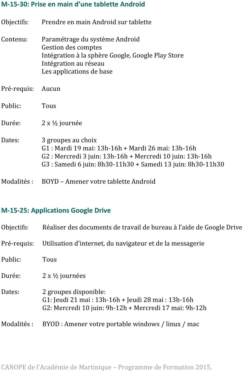 Samedi 6 juin: 8h30-11h30 + Samedi 13 juin: 8h30-11h30 BOYD Amener votre tablette Android M- 15-25: Applications Google Drive Modalités : Réaliser des documents de travail de bureau à l aide de