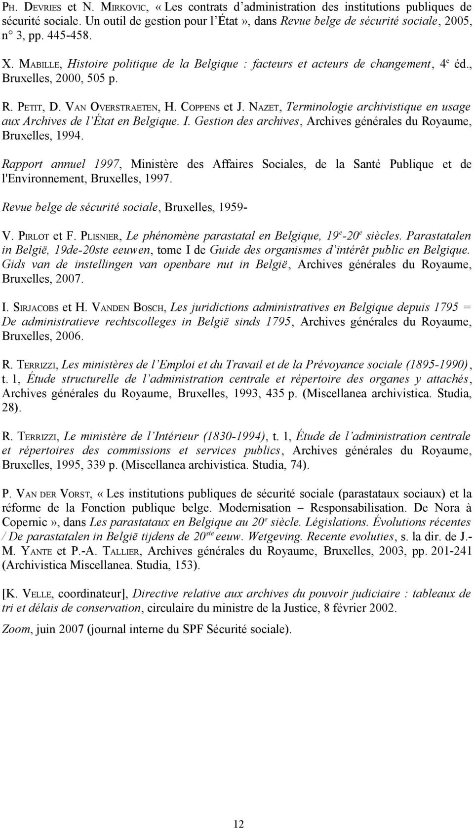 NAZET, Terminologie archivistique en usage aux Archives de l État en Belgique. I. Gestion des archives, Archives générales du Royaume, Bruxelles, 1994.