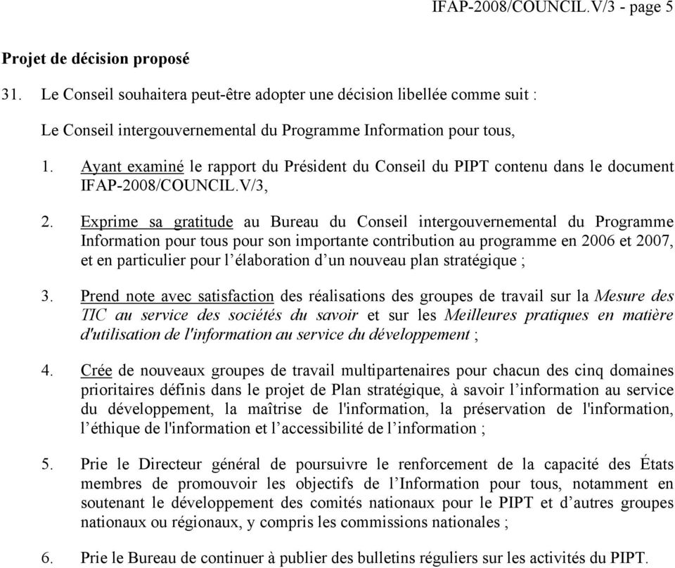 Ayant examiné le rapport du Président du Conseil du PIPT contenu dans le document IFAP-2008/COUNCIL.V/3, 2.