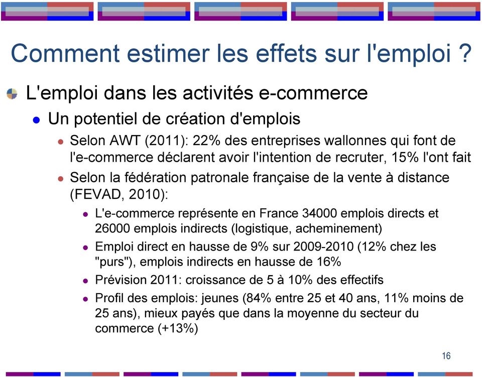 recruter, 15% l'ont fait Selon la fédération patronale française de la vente à distance (FEVAD, 2010): L'e-commerce représente en France 34000 emplois directs et 26000 emplois