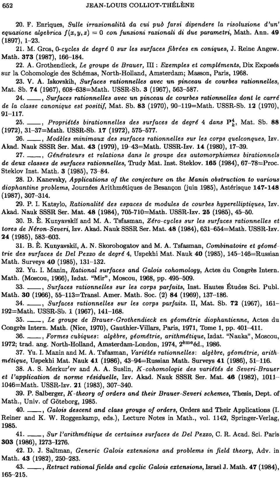 gew. Math. 373 (1987), 166-184. 22. A. Grothendieck, Le groupe de Brauer, III : Exemples et compléments, Dix Exposés sur la Cohomologie des Schémas, North-Holland, Amsterdam; Masson, Paris, 1968. 23.