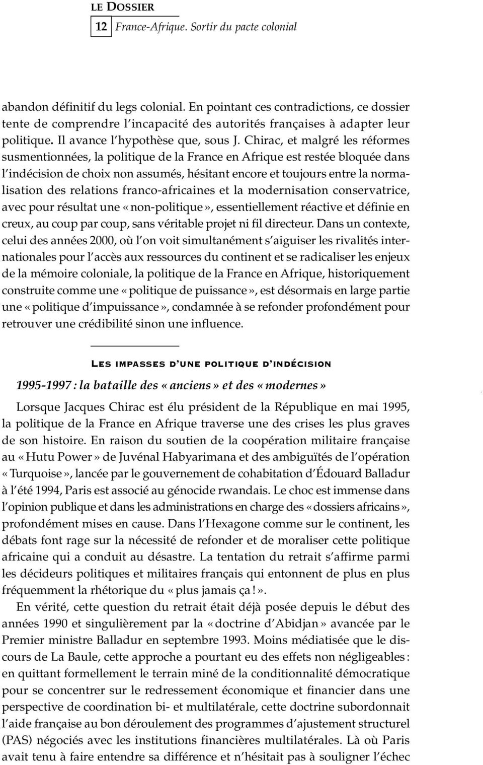 Chirac, et malgré les réformes susmentionnées, la politique de la France en Afrique est restée bloquée dans l indécision de choix non assumés, hésitant encore et toujours entre la normalisation des