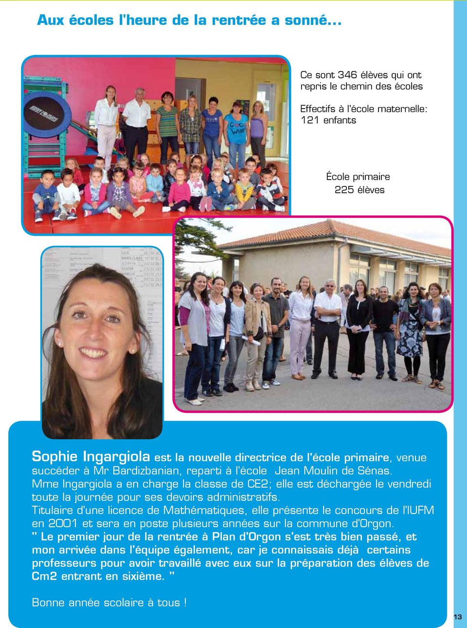 Sophie Ingargiola est la nouvelle directrice de l'école primaire, venue succéder à Mr Bardizbanian, reparti à l'école Jean Moulin de Sénas.