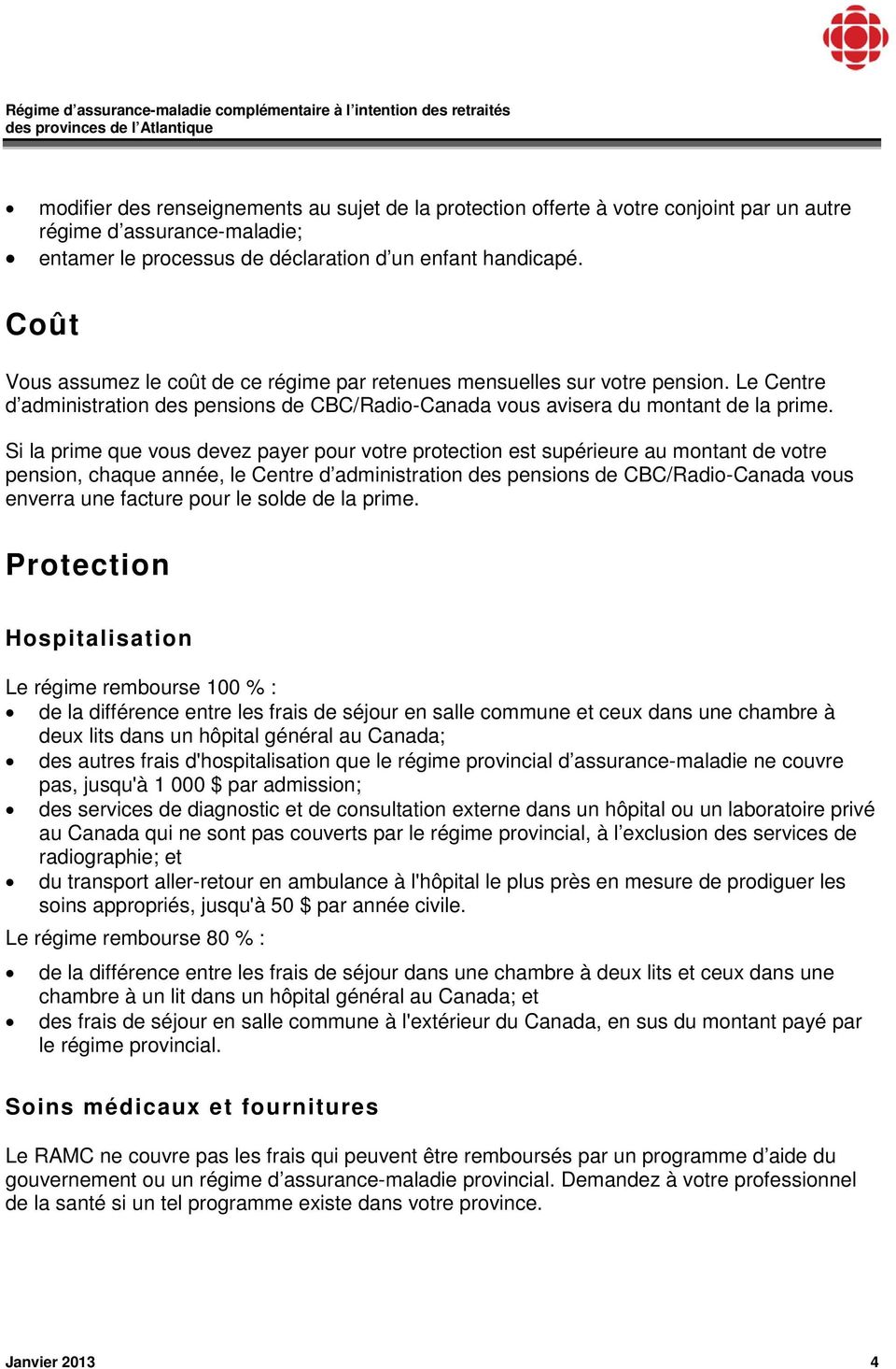 Si la prime que vous devez payer pour votre protection est supérieure au montant de votre pension, chaque année, le Centre d administration des pensions de CBC/Radio-Canada vous enverra une facture