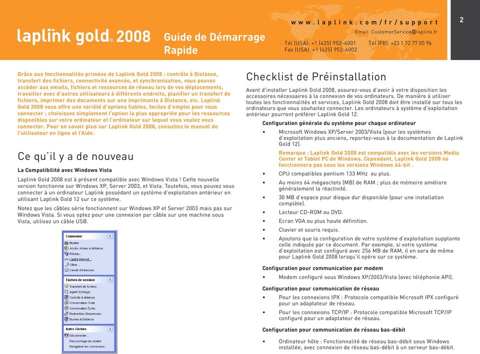 etc. Laplink Gold 2008 vous offre une variété d options fiables, faciles d emploi pour vous connecter ; choisissez simplement l option la plus appropriée pour les ressources disponibles sur votre