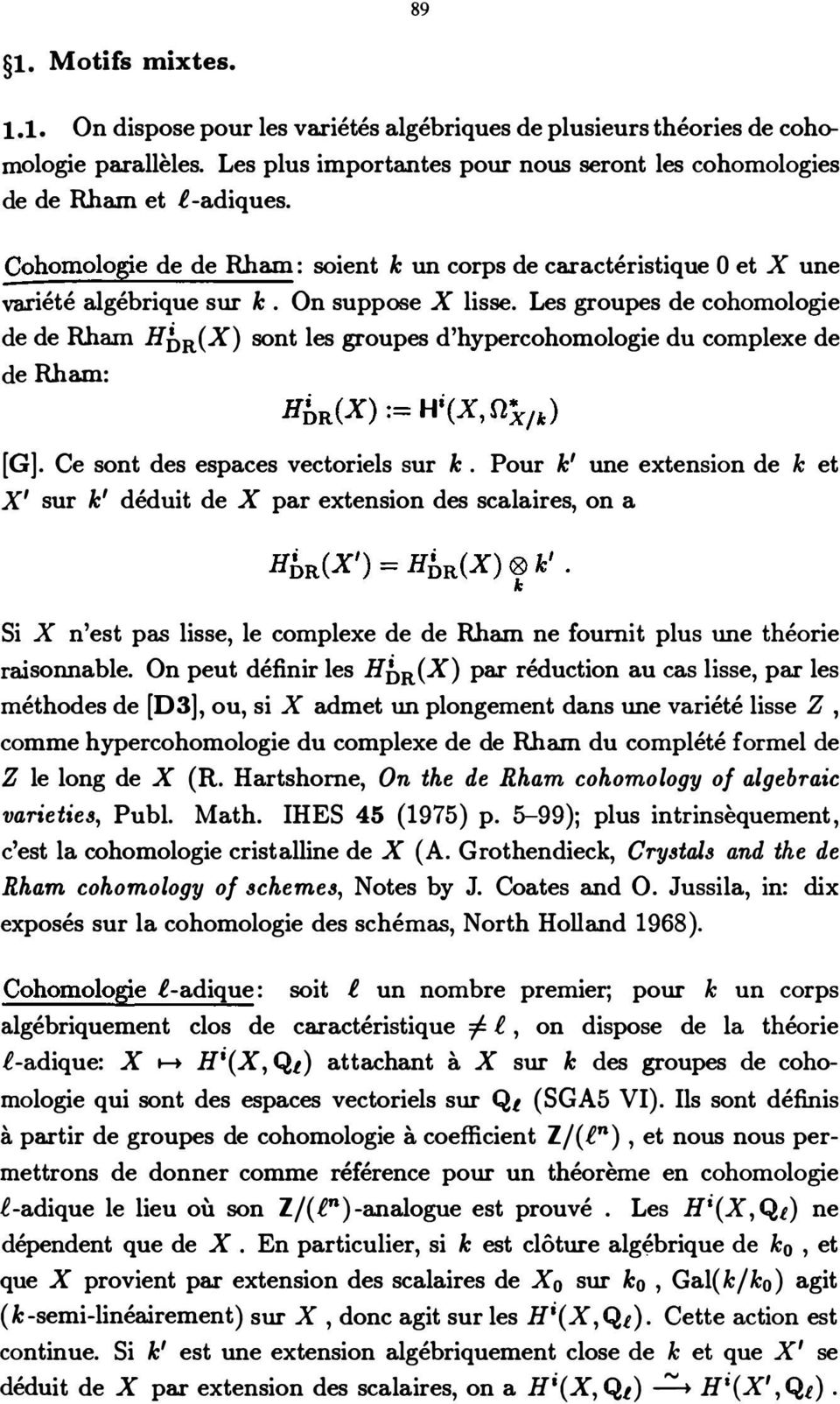 Les groupes de cohomologi e de de Rham HbR(X) sont les groupes d'h ypercohomologie du complexe de de Rham : [G]. Ce sont des espaces vectoriels sur k.