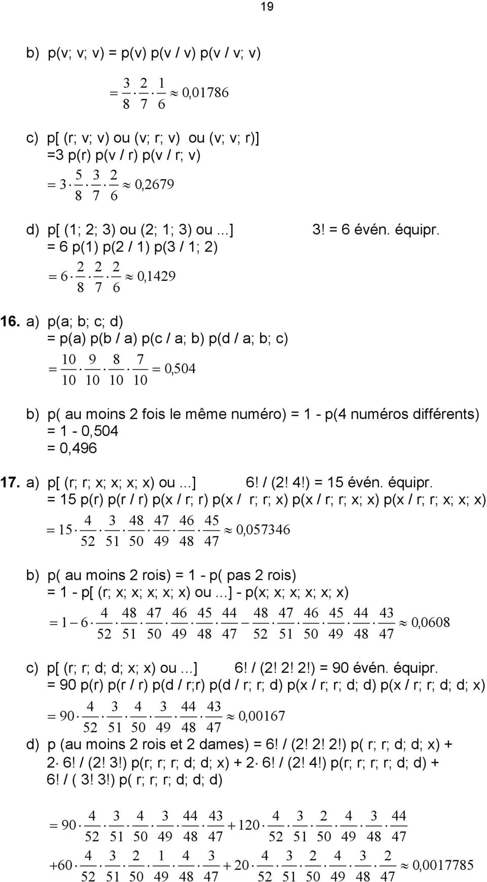 a) p(a; b; c; d) = p(a) p(b / a) p(c / a; b) p(d / a; b; c) 0 9 8 7 504 0 0 0 0 b) p( au moins 2 fois le même numéro) = - p(4 numéros différents) = - 504 = 496 7. a) p[ (r; r; x; x; x; x) ou...] 6!