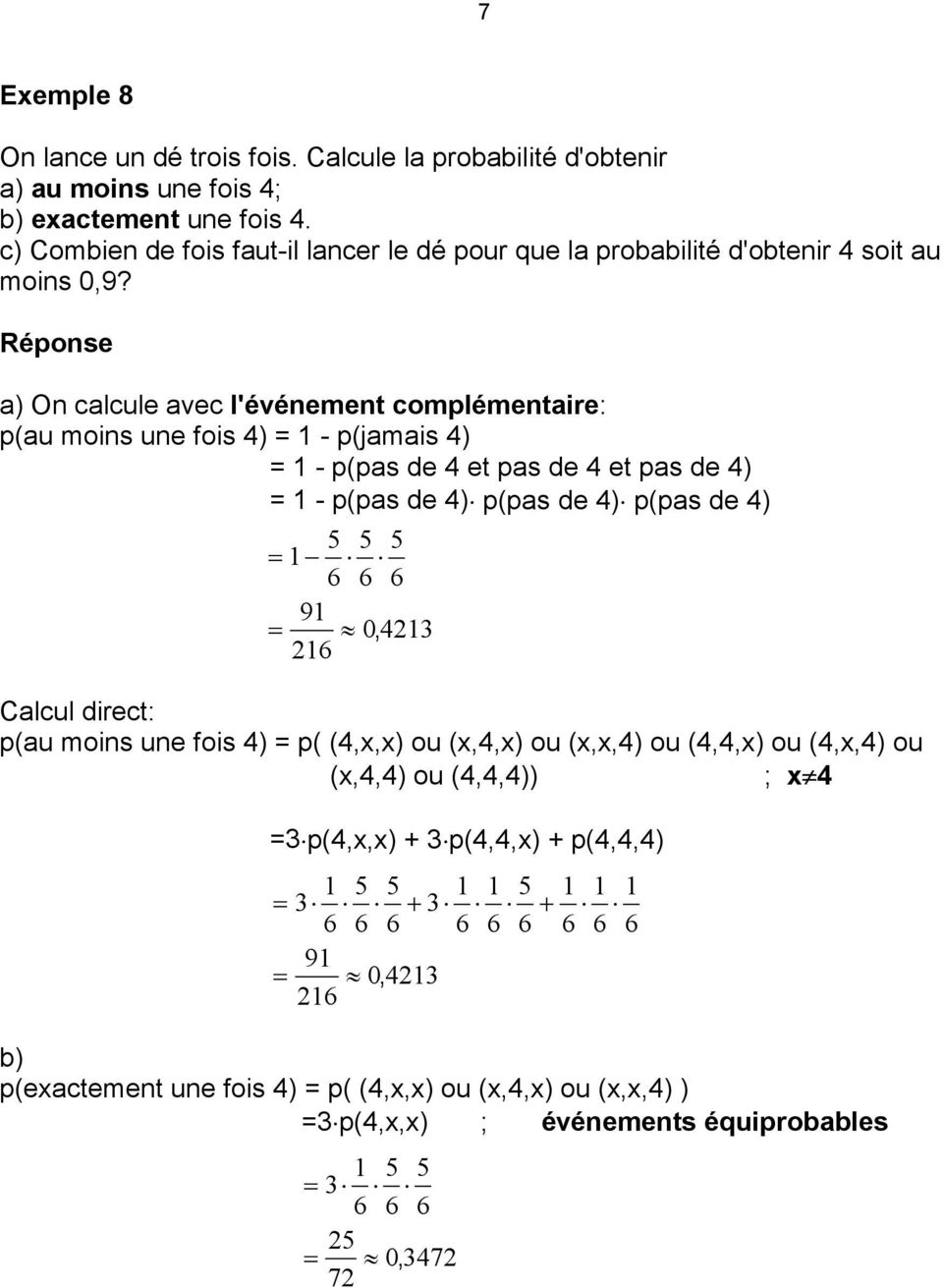 Réponse a) On calcule avec l'événement complémentaire: p(au moins une fois 4) = - p(jamais 4) = - p(pas de 4 et pas de 4 et pas de 4) = - p(pas de 4) p(pas de 4) p(pas de 4) 5 5 5 6