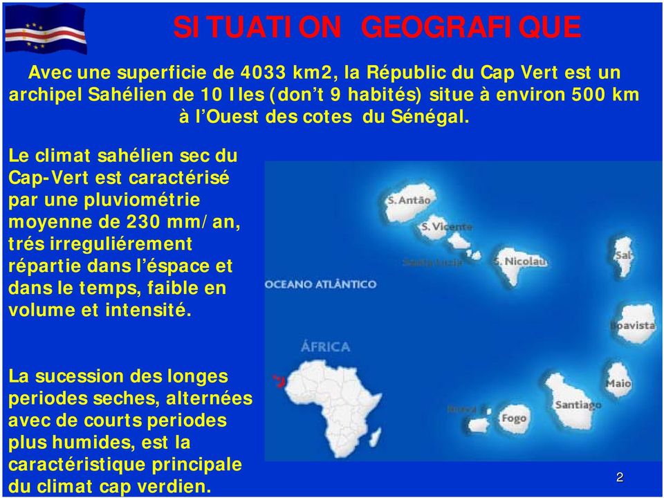 Le climat sahélien sec du Cap-Vert est caractérisé par une pluviométrie moyenne de 230 mm/an, trés irreguliérement répartie dans l
