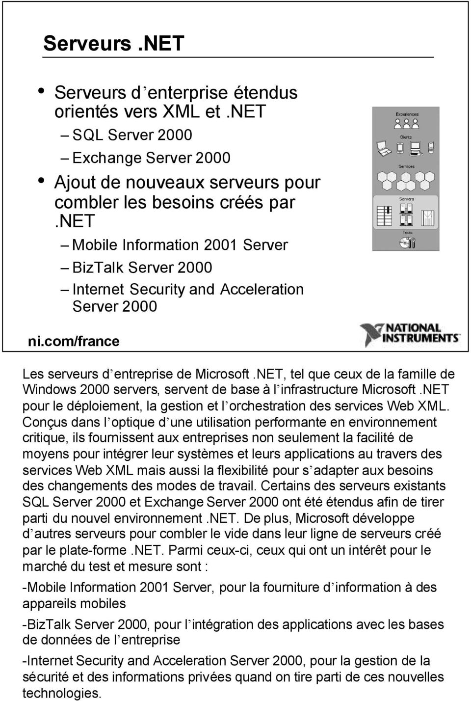 NET, tel que ceux de la famille de Windows 2000 servers, servent de base à l infrastructure Microsoft.NET pour le déploiement, la gestion et l orchestration des services Web XML.