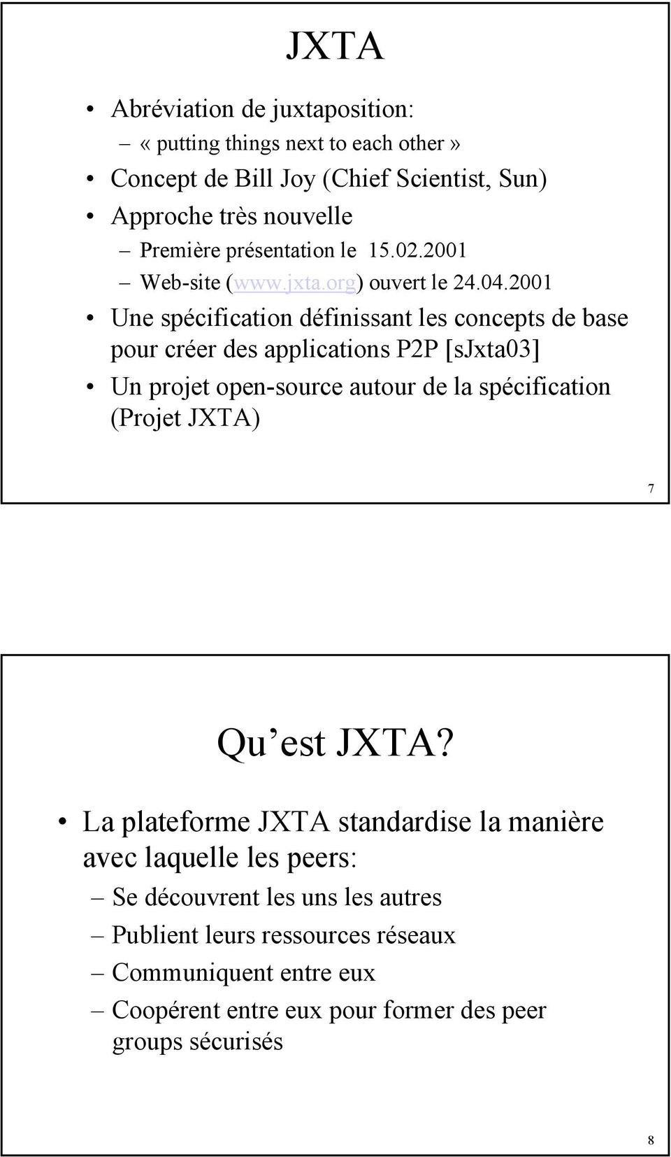 2001 Une spécification définissant les concepts de base pour créer des applications P2P [sjxta03] Un projet open-source autour de la spécification