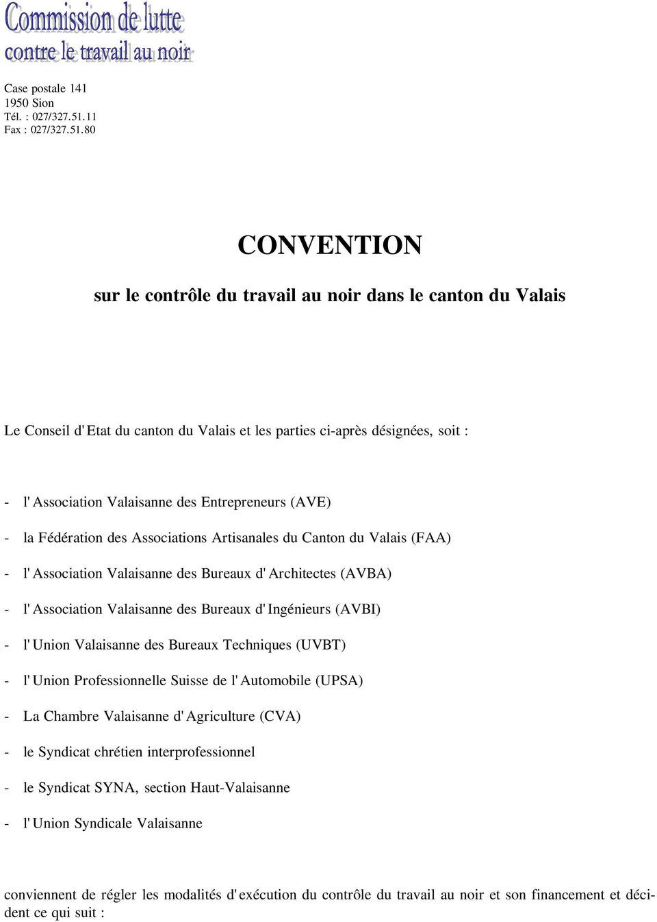 80 CONVENTION sur le contrôle du travail au noir dans le canton du Valais Le Conseil d'etat du canton du Valais et les parties ci-après désignées, soit : - l'association Valaisanne des Entrepreneurs