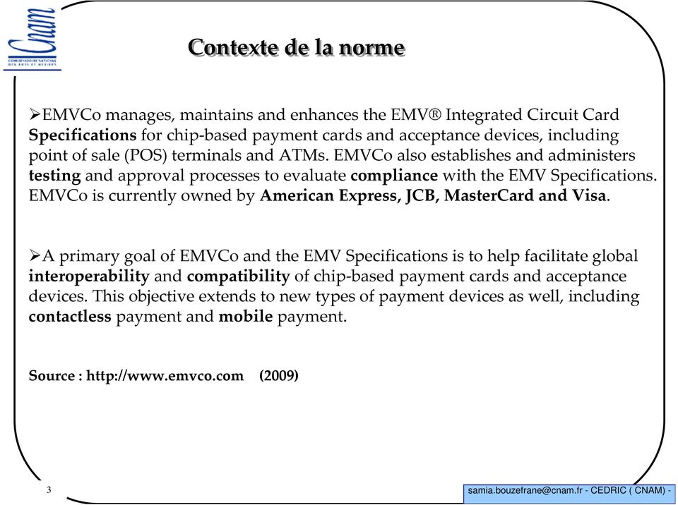 EMVCo is currently owned by American Express, JCB, MasterCard and Visa.
