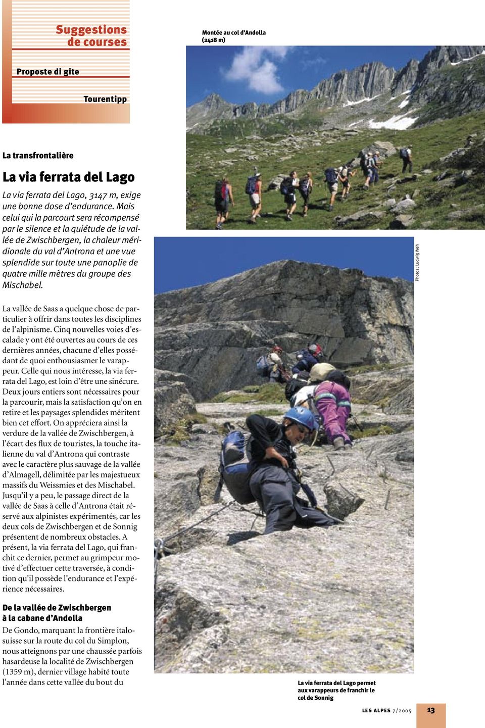 mille mètres du groupe des Mischabel. La vallée de Saas a quelque chose de particulier à offrir dans toutes les disciplines de l alpinisme.