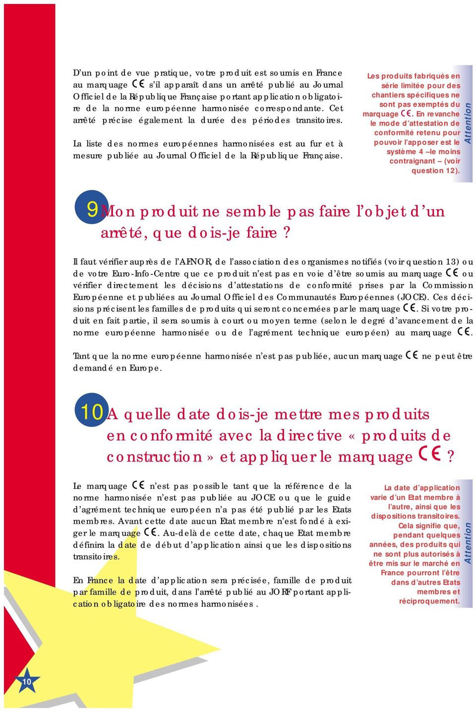 La liste des normes européennes harmonisées est au fur et à mesure publiée au Journal Officiel de la République Française.