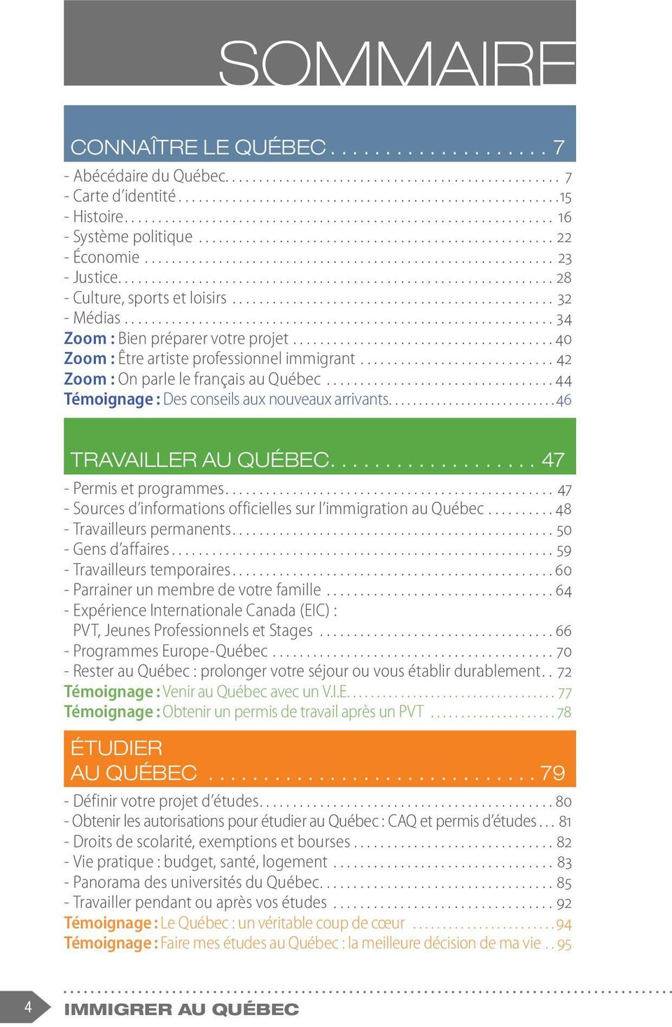 ..44 Témoignage : Des conseils aux nouveaux arrivants...46 TRAVAILLER AU QUÉBEC...47 - Permis et programmes...47 - Sources d informations officielles sur l immigration au Québec.