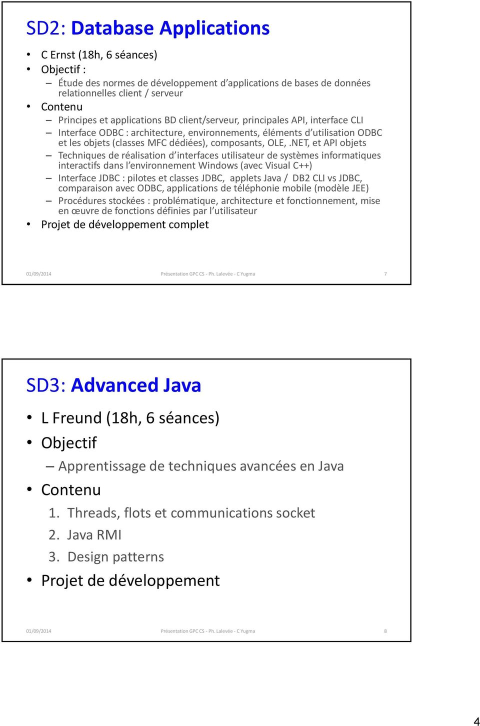 NET, et API objets Techniques de réalisation d interfaces utilisateur de systèmes informatiques interactifs dans l environnement Windows (avec Visual C++) Interface JDBC : pilotes et classes JDBC,