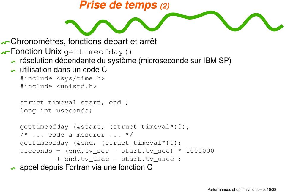 h> struct timeval start, end ; long int useconds; gettimeofday (&start, (struct timeval*)0); /*... code a mesurer.
