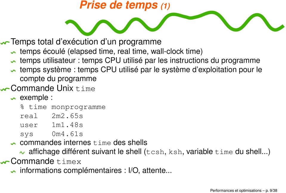 Unix time exemple : % time monprogramme real 2m2.65s user 1m1.48s sys 0m4.