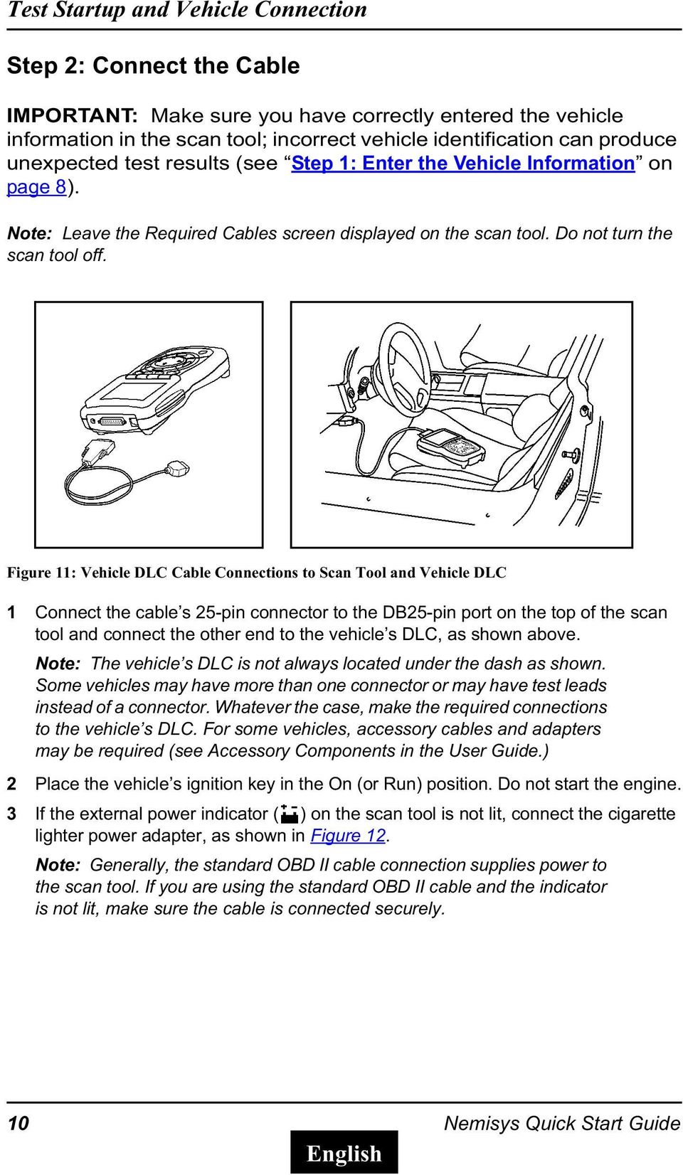 Figure 11: Vehicle DLC Cable Connections to Scan Tool and Vehicle DLC 1 Connect the cable s 25-pin connector to the DB25-pin port on the top of the scan tool and connect the other end to the vehicle
