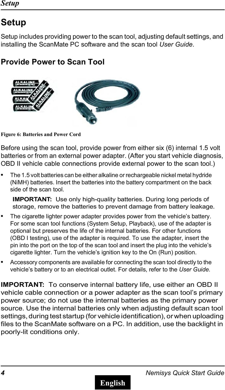 (After you start vehicle diagnosis, OBD II vehicle cable connections provide external power to the scan tool.) The 1.