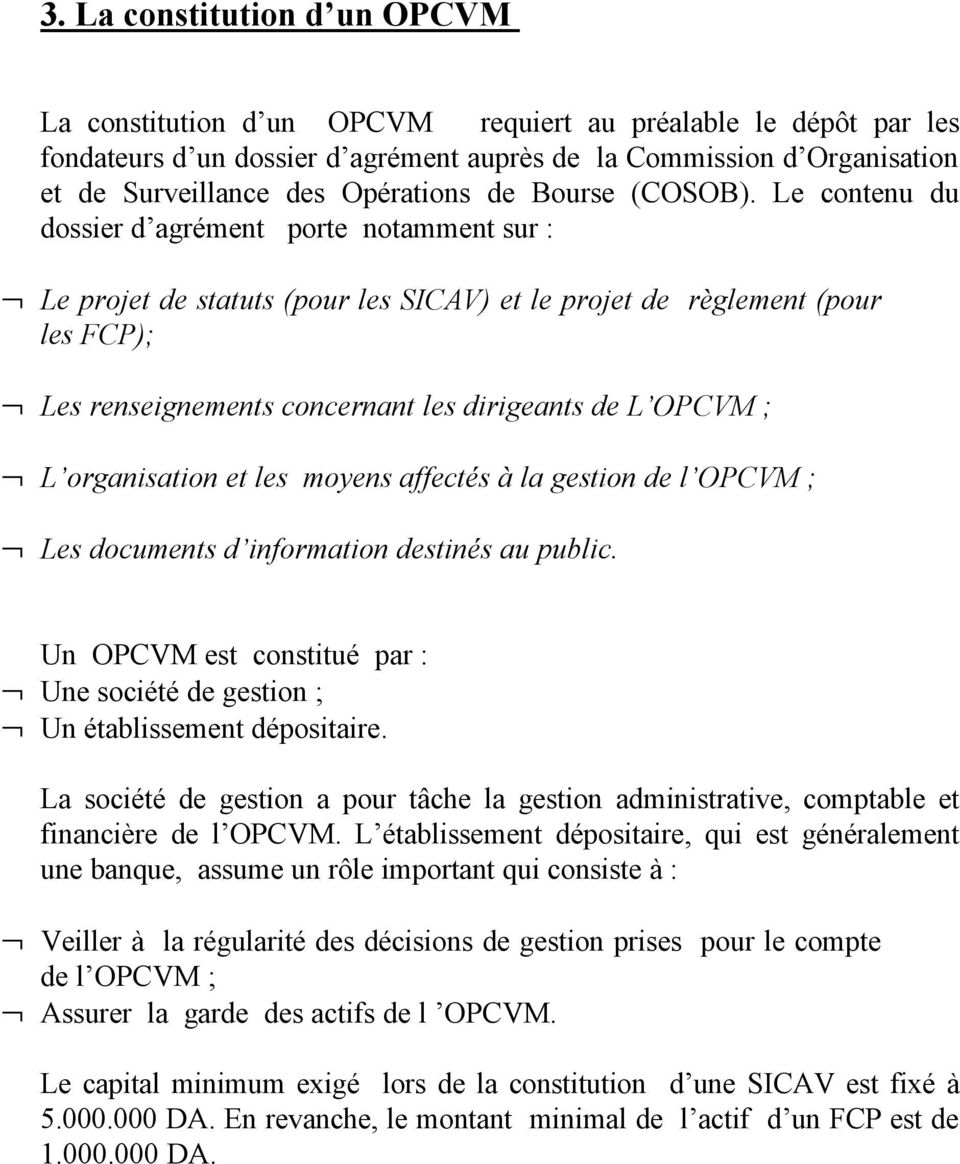 Le contenu du dossier d agrément porte notamment sur : Le projet de statuts (pour les SICAV) et le projet de règlement (pour les FCP); Les renseignements concernant les dirigeants de L OPCVM ; L