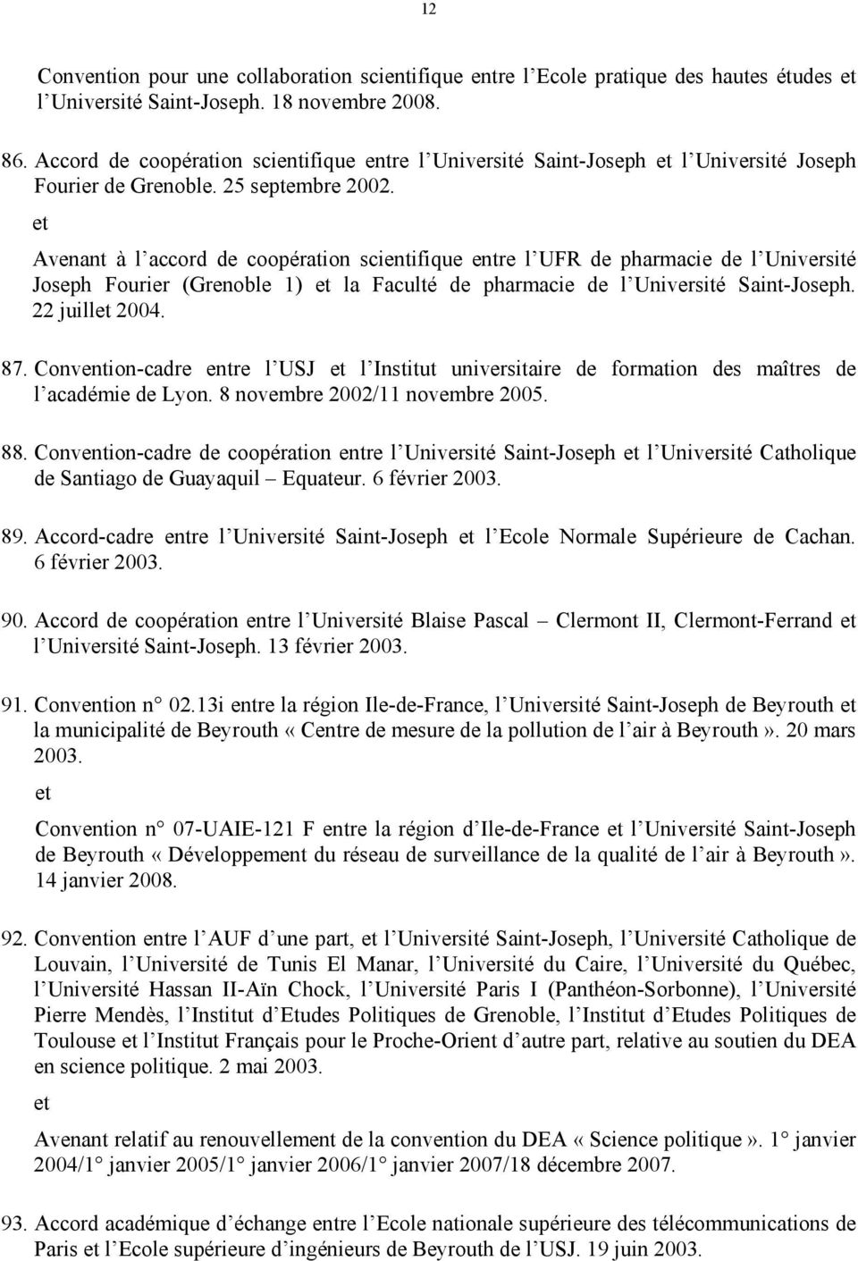 Avenant à l accord de coopération scientifique entre l UFR de pharmacie de l Université Joseph Fourier (Grenoble 1) la Faculté de pharmacie de l Université Saint-Joseph. 22 juill 2004. 87.