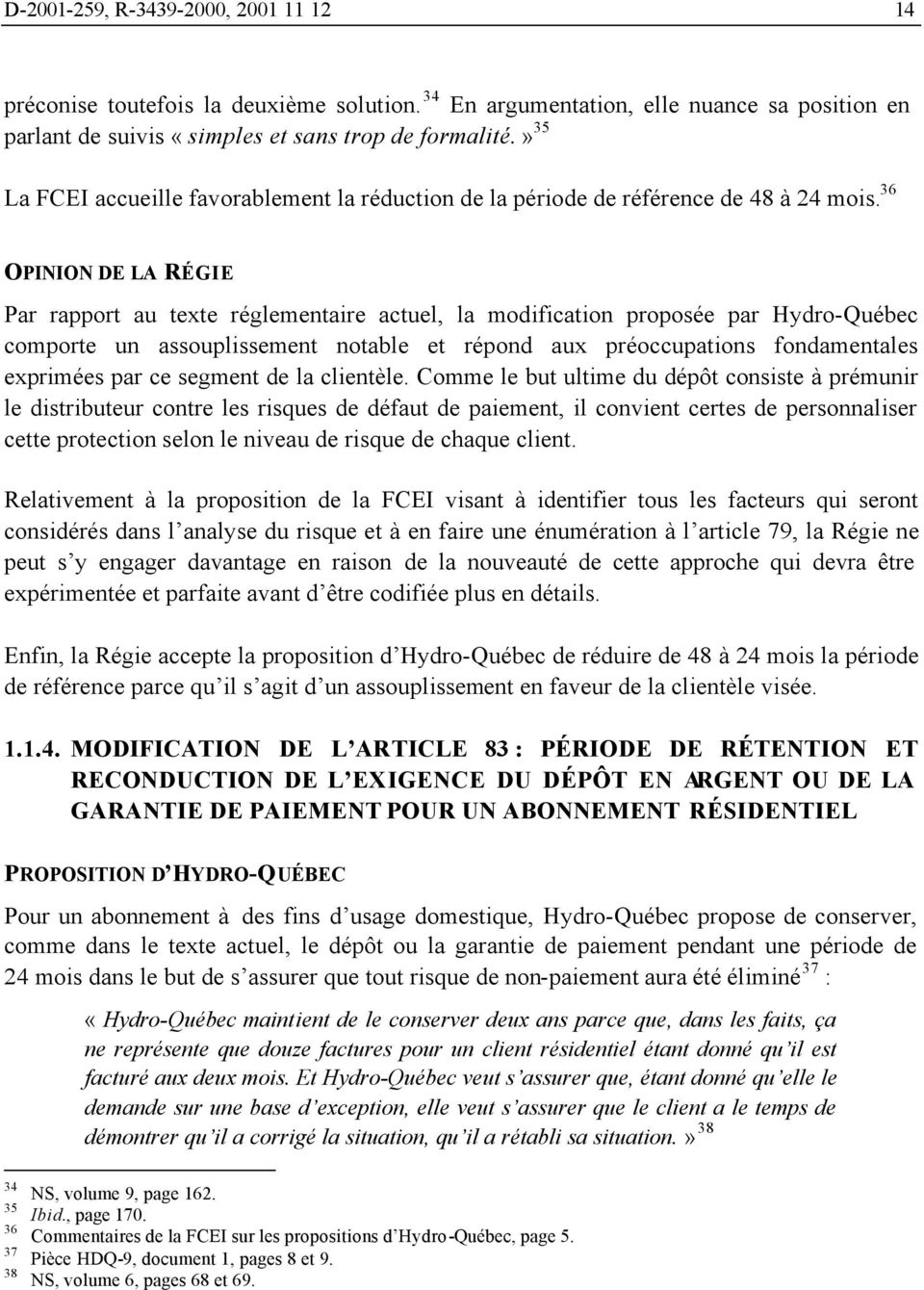 36 OPINION DE LA RÉGIE Par rapport au texte réglementaire actuel, la modification proposée par Hydro-Québec comporte un assouplissement notable et répond aux préoccupations fondamentales exprimées
