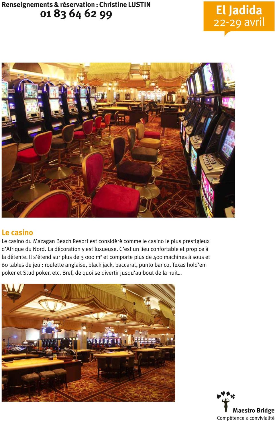 Il s étend sur plus de 3 000 m 2 et comporte plus de 400 machines à sous et 60 tables de jeu : roulette