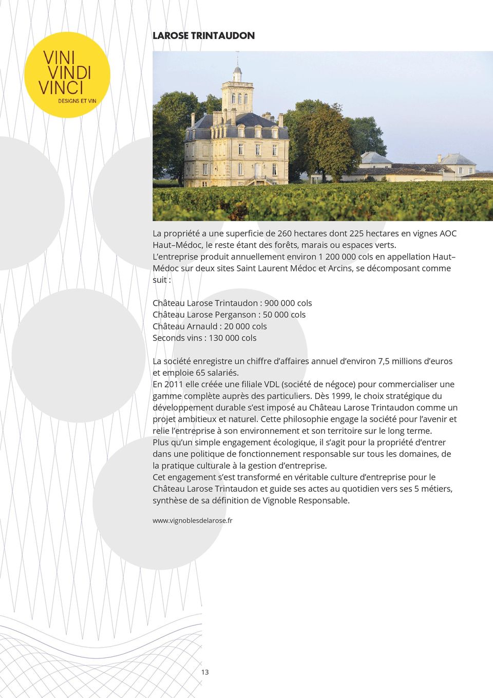 Château Larose Perganson : 50 000 cols Château Arnauld : 20 000 cols Seconds vins : 130 000 cols La société enregistre un chiffre d affaires annuel d environ 7,5 millions d euros et emploie 65