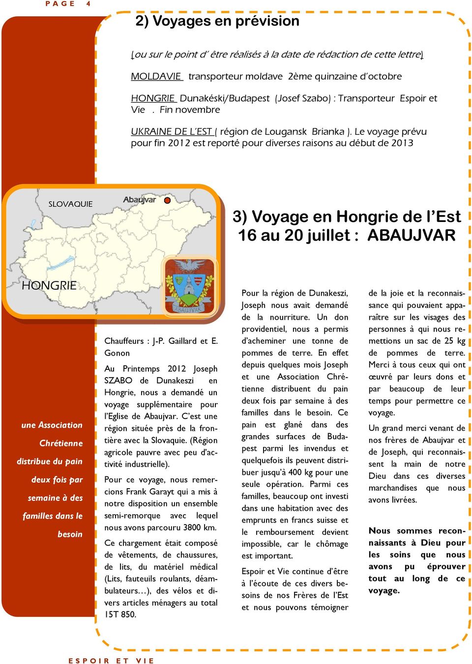 Le voyage prévu pour fin 2012 est reporté pour diverses raisons au début de 2013 SLOVAQUIE Abaujvar 3) Voyage en Hongrie de l Est 16 au 20 juillet : ABAUJVAR HONGRIE une Association Chrétienne