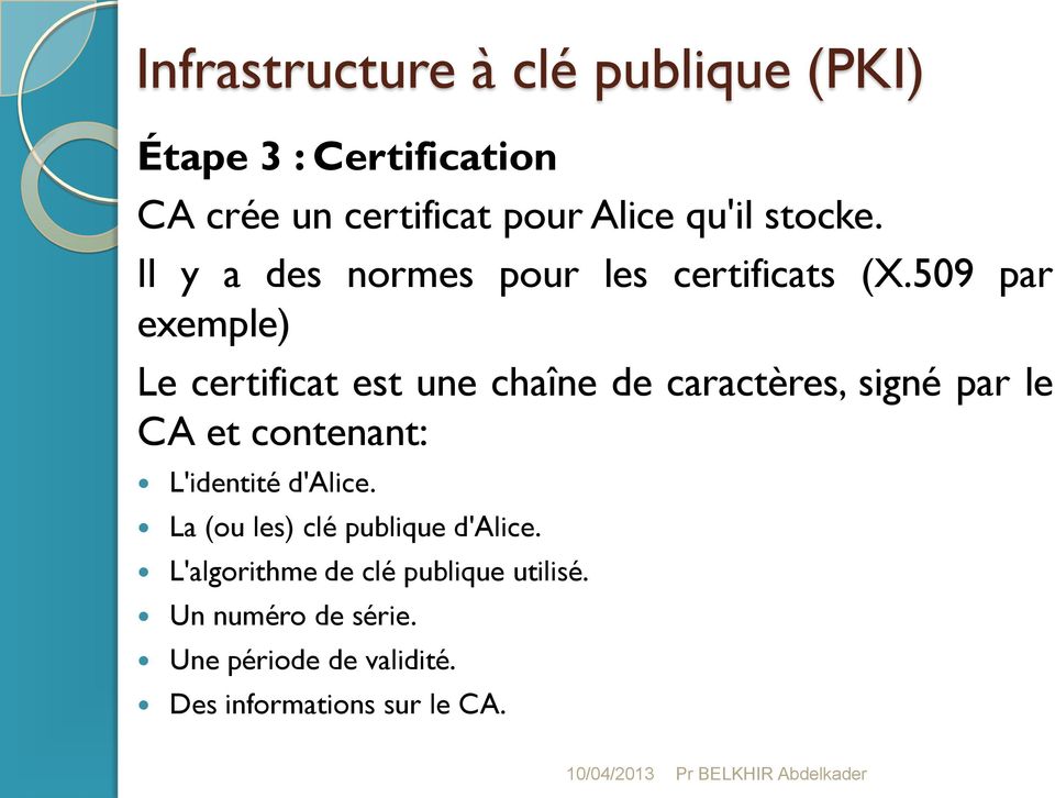 509 par exemple) Le certificat est une chaîne de caractères, signé par le CA et contenant: