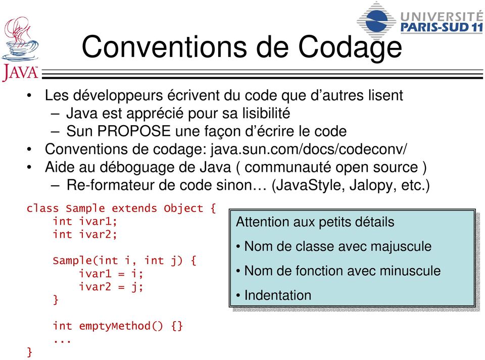 com/docs/codeconv/ Aide au déboguage de Java ( communauté open source ) Re-formateur de code sinon (JavaStyle, Jalopy, etc.