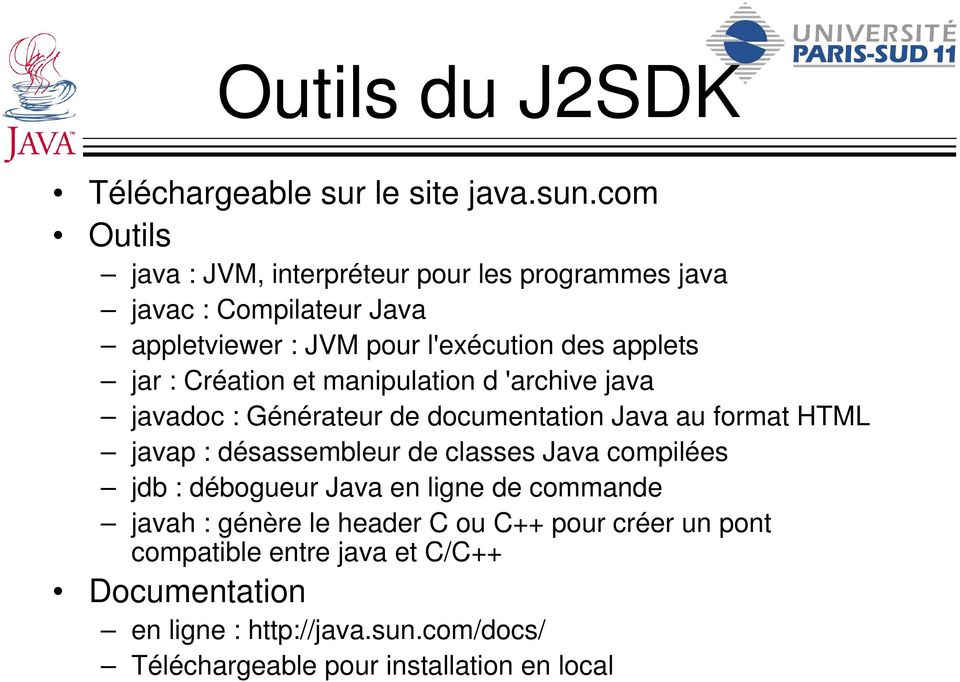 Création et manipulation d 'archive java javadoc : Générateur de documentation Java au format HTML javap : désassembleur de classes Java