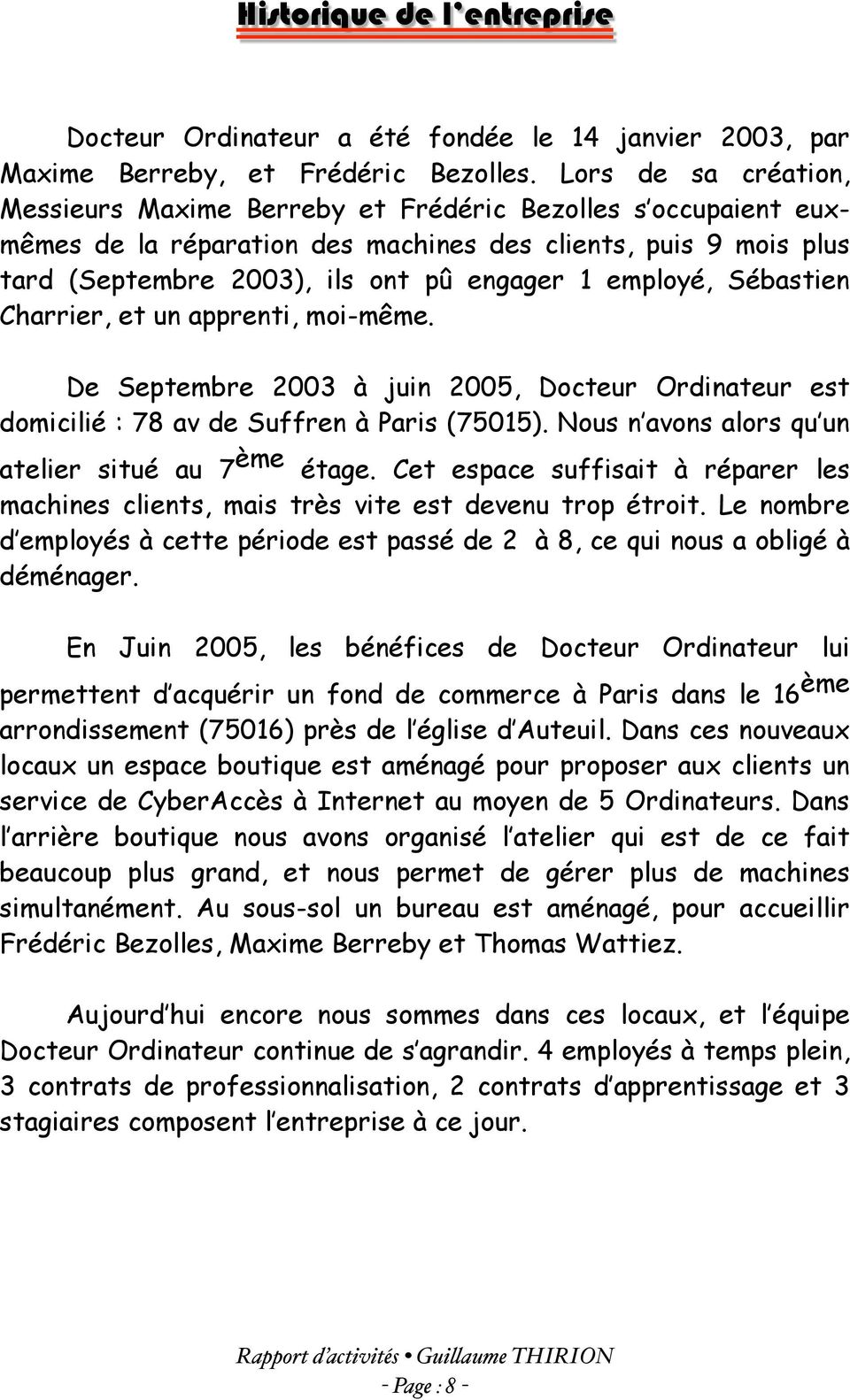 employé, Sébastien Charrier, et un apprenti, moi-même. De Septembre 2003 à juin 2005, Docteur Ordinateur est domicilié : 78 av de Suffren à Paris (75015).