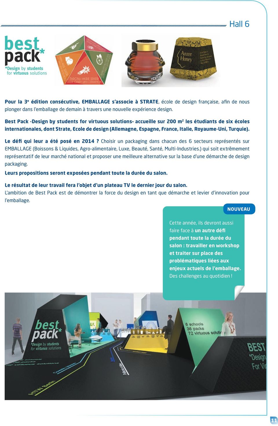 Turquie). Le défi qui leur a été posé en 2014? Choisir un packaging dans chacun des 6 secteurs représentés sur EMBALLAGE (Boissons & Liquides, Agro-alimentaire, Luxe, Beauté, Santé, Multi-Industries.