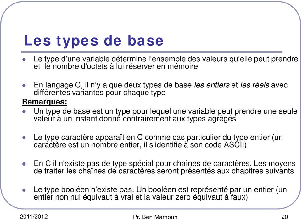 types agrégés Le type caractère apparaît en C comme cas particulier du type entier (un caractère est un nombre entier, il s identifie à son code ASCII) En C il n'existe pas de type spécial pour