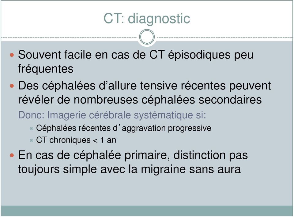 Imagerie cérébrale systématique si: Céphalées récentes d aggravation progressive CT