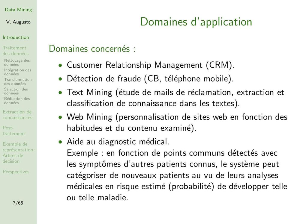 Web Mining (personnalisation de sites web en fonction des habitudes et du contenu examiné). Aide au diagnostic médical.