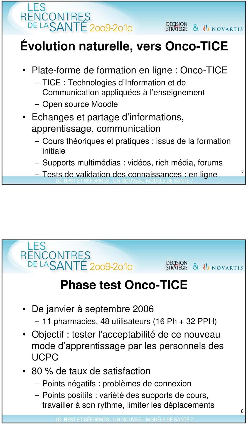 des connaissances : en ligne Phase test Onco-TICE De janvier à septembre 2006 11 pharmacies, 48 utilisateurs (16 Ph + 32 PPH) Objectif : tester l acceptabilité de ce nouveau mode d