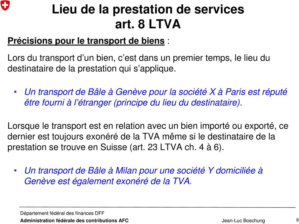 Un transport de Bâle à Genève pour la société X à Paris est réputé être fourni à l étranger (principe du lieu du destinataire).