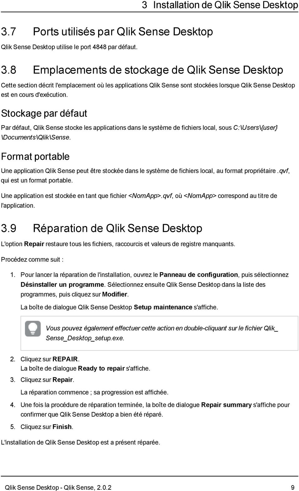8 Emplacements de stockage de Qlik Sense Desktop Cette section décrit l'emplacement où les applications Qlik Sense sont stockées lorsque Qlik Sense Desktop est en cours d'exécution.