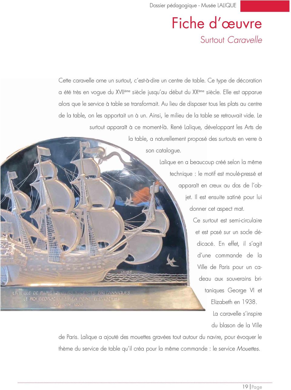 Le surtout apparaît à ce moment-là. René Lalique, développant les Arts de la table, a naturellement proposé des surtouts en verre à son catalogue.