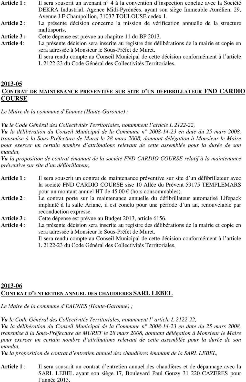 Article 4: 2013-05 CONTRAT DE MAINTENANCE PREVENTIVE SUR SITE D UN DEFIBRILLATEUR FND CARDIO COURSE Le Maire de la commune d Eaunes (Haute-Garonne) ; transmise à la Sous-Préfecture de Muret le 28