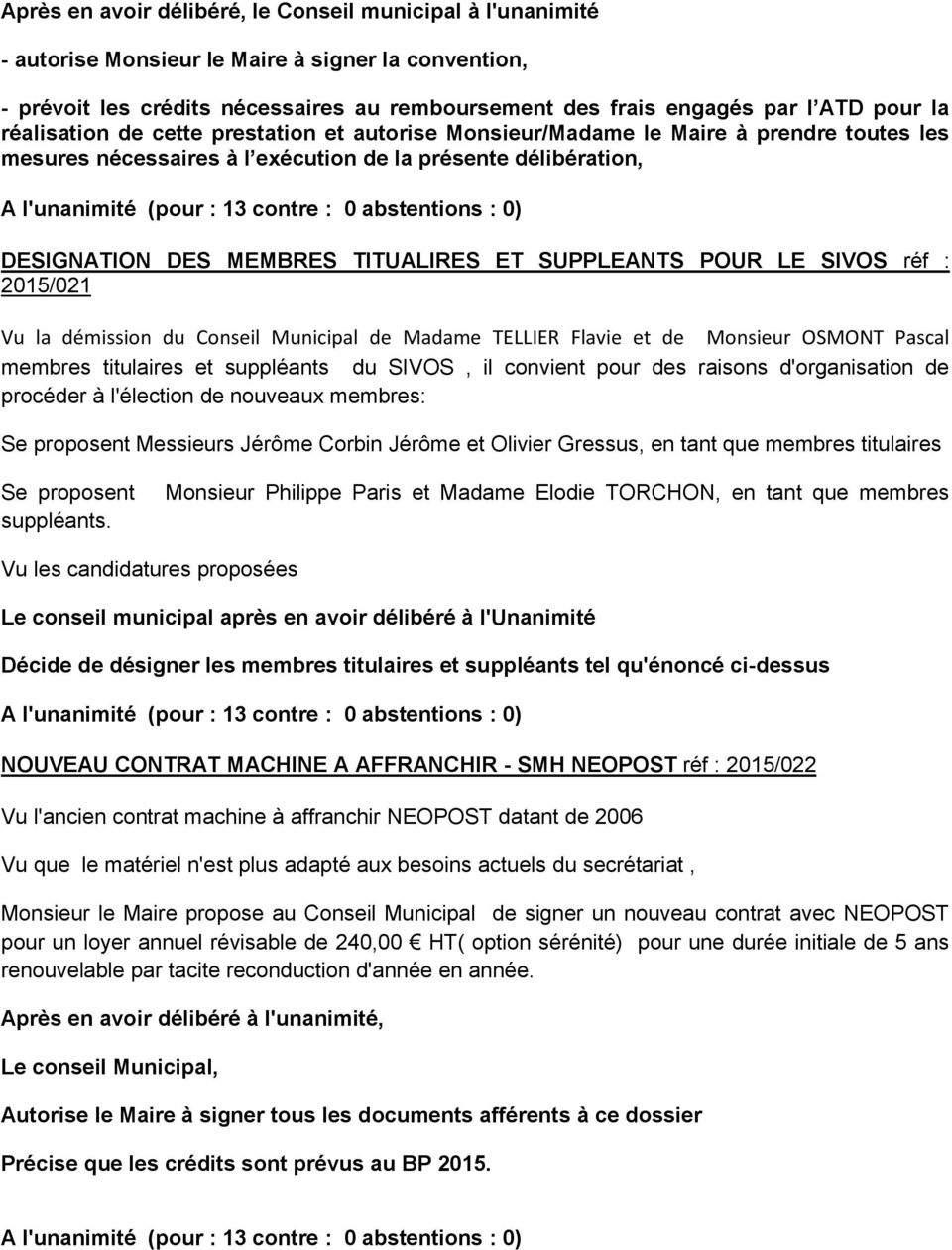 SUPPLEANTS POUR LE SIVOS réf : 2015/021 Vu la démission du Conseil Municipal de Madame TELLIER Flavie et de Monsieur OSMONT Pascal membres titulaires et suppléants du SIVOS, il convient pour des