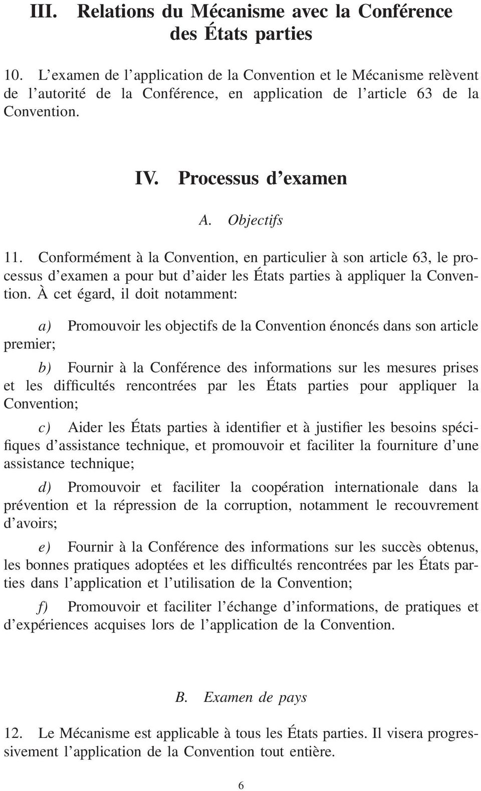 Conformément à la Convention, en particulier à son article 63, le processus d examen a pour but d aider les États parties à appliquer la Convention.
