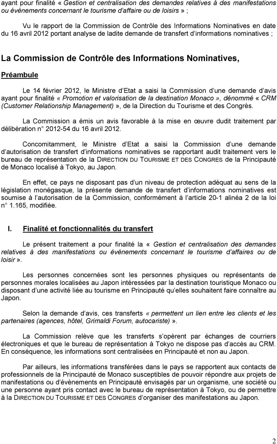 14 février 2012, le Ministre d Etat a saisi la Commission d une demande d avis ayant pour finalité «Promotion et valorisation de la destination Monaco», dénommé «CRM (Customer Relationship