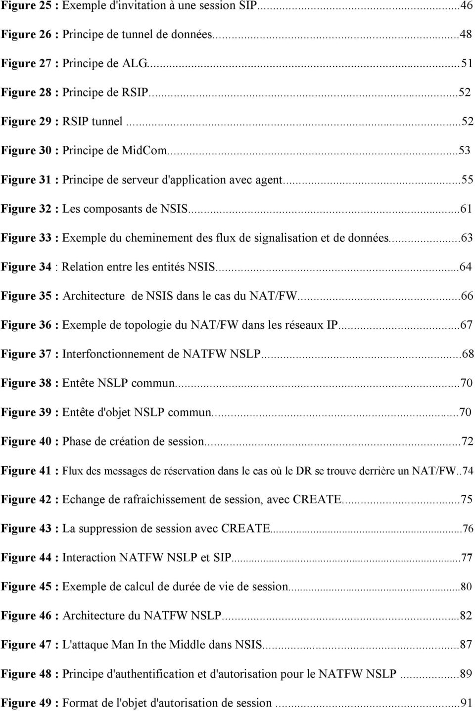 ..61 Figure 33 : Exemple du cheminement des flux de signalisation et de données...63 Figure 34 : Relation entre les entités NSIS...64 Figure 35 : Architecture de NSIS dans le cas du NAT/FW.